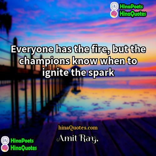 Amit Ray Quotes | Everyone has the fire, but the champions